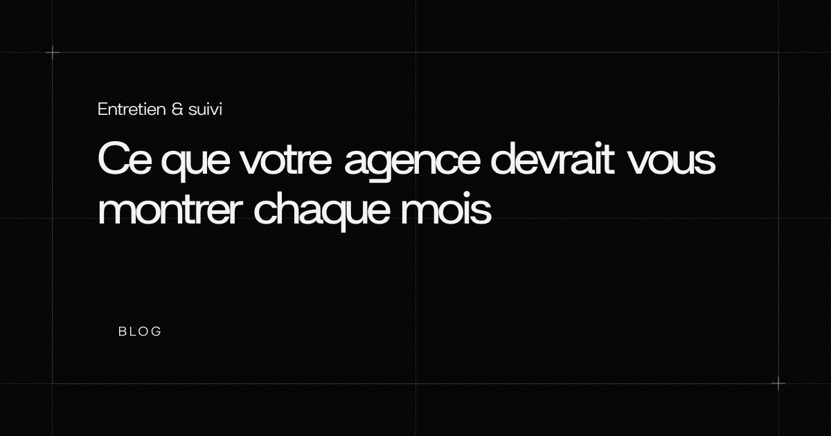 Ce que votre agence devrait vous montrer chaque mois