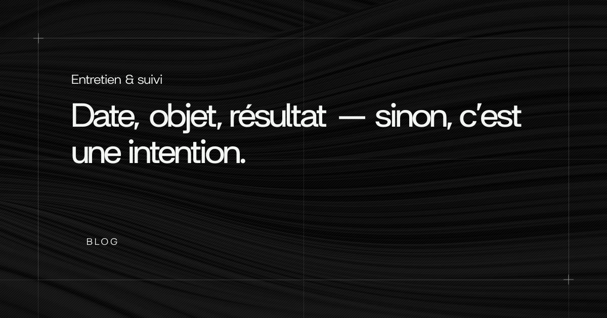 Date, objet, résultat — sinon, c’est une intention.