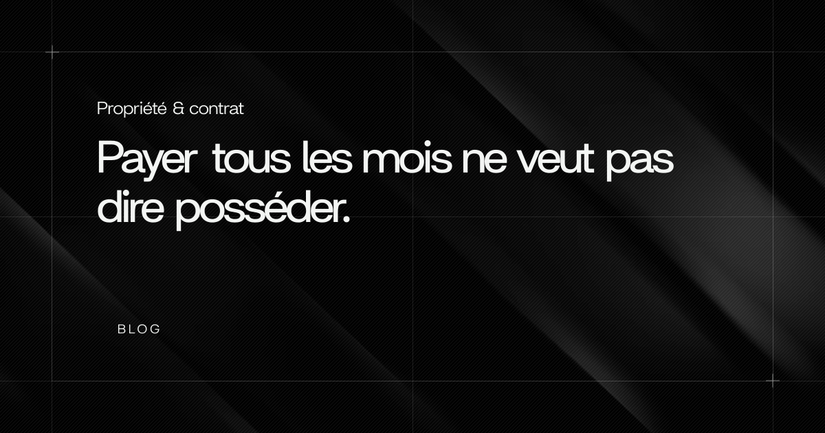 Payer tous les mois ne veut pas dire posséder.